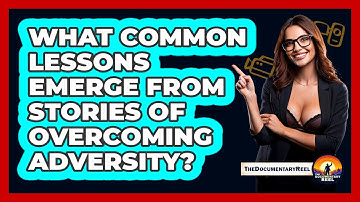 What Common Lessons Emerge From Stories Of Overcoming Adversity? - The Documentary Reel