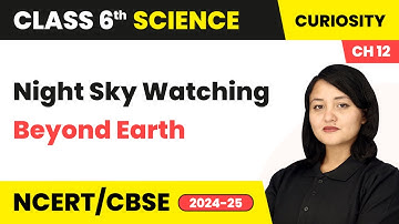 Night Sky Watching - Beyond Earth | Class 6 Science Chapter 12 | CBSE 2025-26