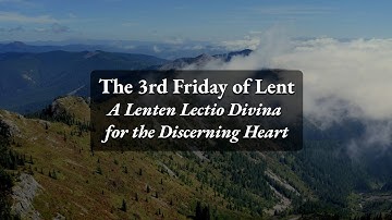 3rd Friday of Lent - A Lectio Divina for the Discerning Heart