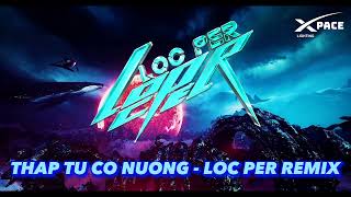 THẬP TỨ CÔ NƯƠNG - LỘC PER REMIX ( HOT TIKTOK 2023 ) | 