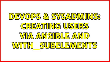 DevOps & SysAdmins: Creating users via Ansible and with_subelements (2 Solutions!!)