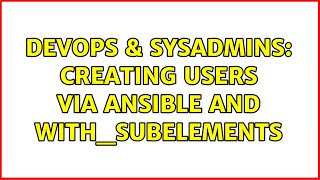 DevOps & SysAdmins: Creating users via Ansible and with_subelements (2 Solutions!!)