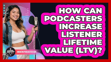 How Can Podcasters Increase Listener Lifetime Value (LTV)? - Modern Podcaster Hub