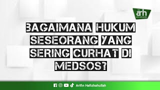 Bagaimana hukum seseorang yang sering curhat di medsos?