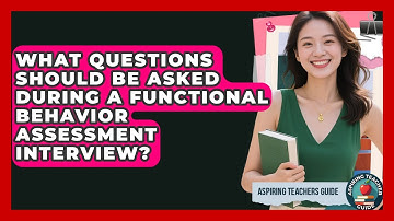 What Questions Should Be Asked During A Functional Behavior Assessment Interview?