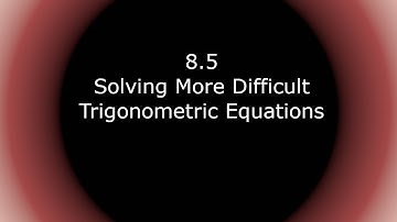 Pre-Calculus - 8.5 Solving More Difficult Trigonometric Equations