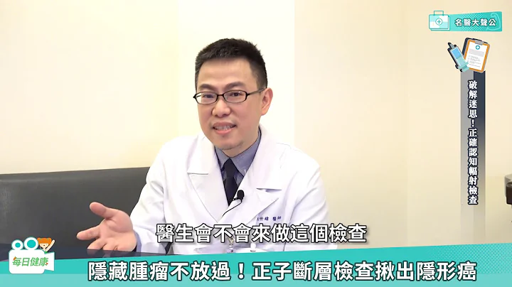 【名医大声公】隐藏肿瘤不放过！正子断层检查揪出隐形癌 - 天天要闻
