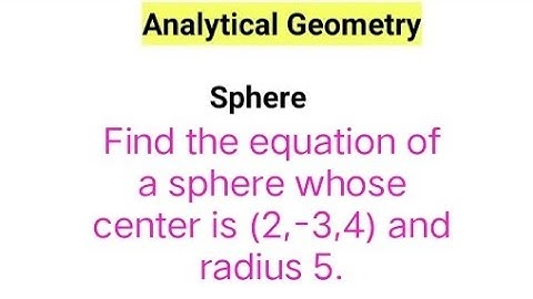 Find the equation of a sphere whose center is (2,-3,4) and radius 5.