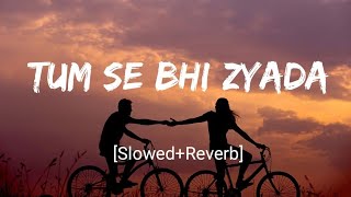 Tum Se Bhi Zyada ( Slowed+Reverb) Tadap | Arijit Singh | Ahan Shetty, Tara Sutaria | Nextaudio Music