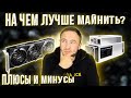 НА ЧЕМ ЛУЧШЕ МАЙНИТЬ? ВИДЕОКАРТЫ ИЛИ АСИКИ? МИНУСЫ И ПЛЮСЫ!