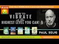 🌟 PAUL SELIG & SPIRIT GUIDES: How to Vibrate at the Highest Level You Can! | The Book of Truth