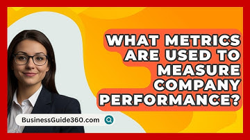 What Metrics Are Used To Measure Company Performance? - BusinessGuide360.com