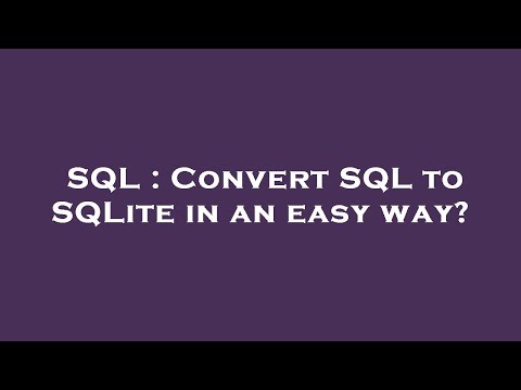 SQL : Convert SQL to SQLite in an easy way?