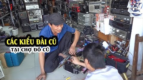 Các kiểu ĐÀI CŨ ĐÀI CỔ tại chợ đồ cũ lớn nhất Hà Nội #Docuhanoi