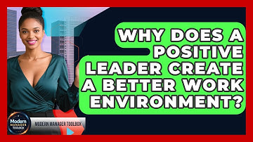 Why Does A Positive Leader Create A Better Work Environment? - Modern Manager Toolbox