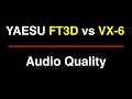 Yaesu FT3D vs VX-6 Audio Quality