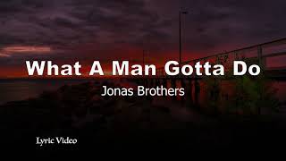 Jonas Brothers - What A Man Gotta Do (Lyrics)