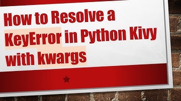 How to Resolve a KeyError in Python Kivy with kwargs