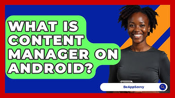 What Is Content Manager On Android? - Be App Savvy