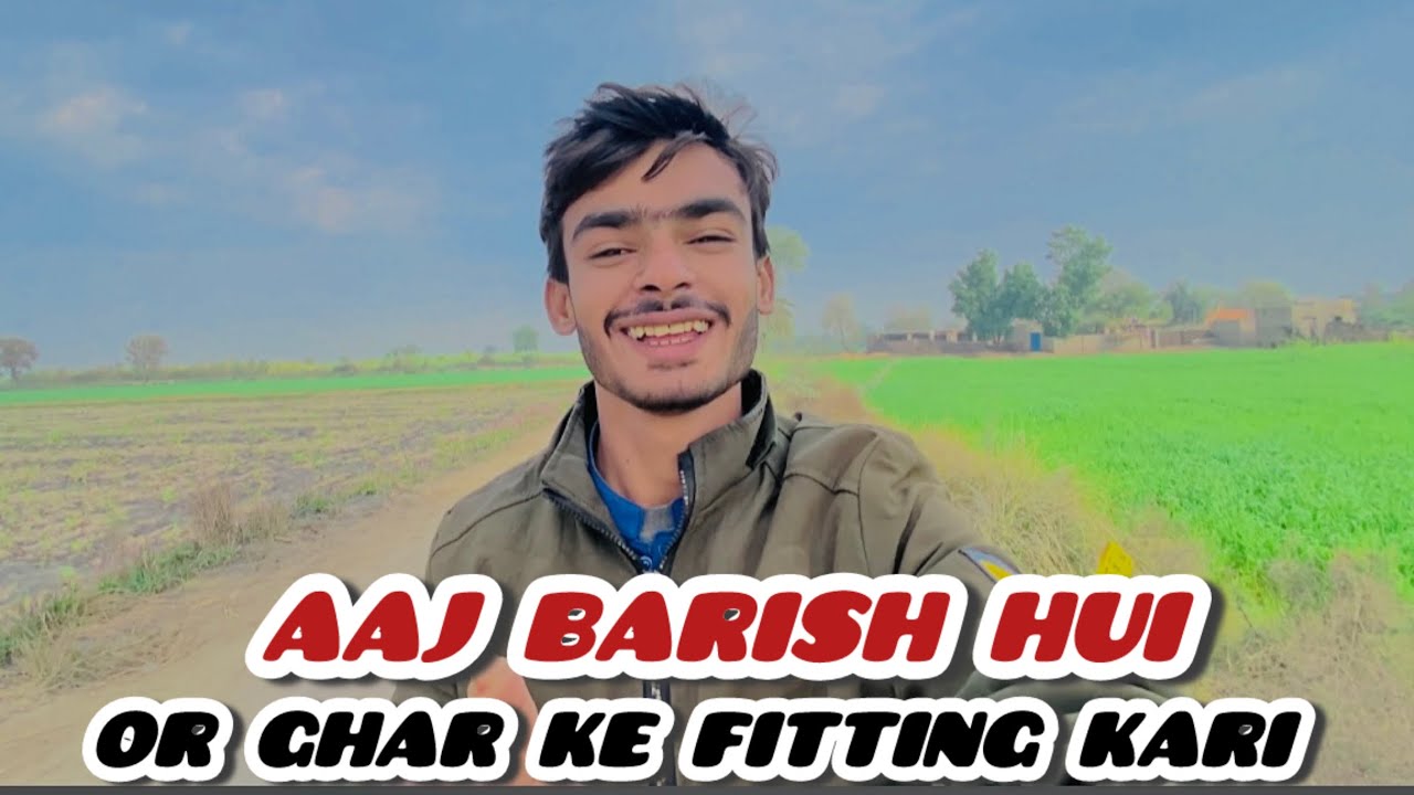 Aaj barish hui or Ghar ke FITTING kari