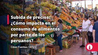 Subida de precios: ¿Cómo impacta en el consumo de alimentos por parte de los peruanos?