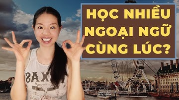 Có nên học nhiều ngôn ngữ cùng một lúc không?