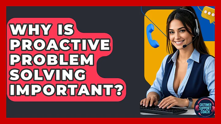 Why Is Proactive Problem Solving Important? - Customer Support Coach