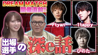 DREAM MATCH開催直前！Ftyan、1tappy、ぴのたに聞いた深e話！トッププロのベストプレイを本人が解説！