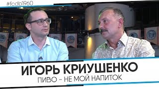 КРИУШЕНКО: ПИВО - НЕ МОЙ НАПИТОК