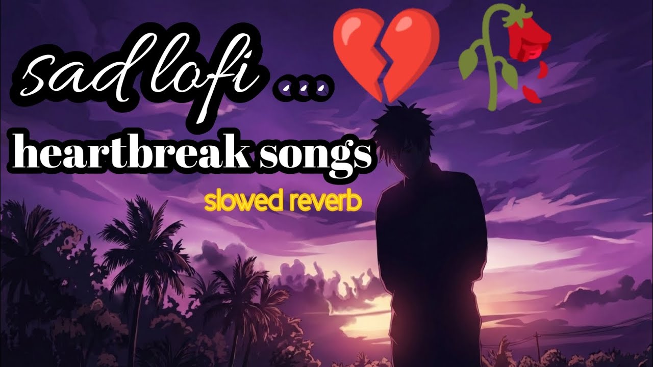 Sad Lofi 💔 Heartbreak Songs | Slowed Reverb