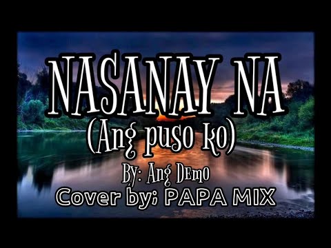 NASANAY NA (Ang puso ko) By: Ang Demo Cover By: PAPA MIX
