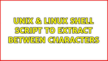 Unix & Linux: shell script to extract between characters (2 Solutions!!)