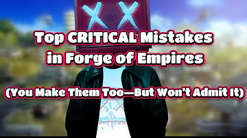 Top CRITICAL Mistakes in Forge of Empires