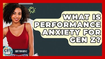 What Is Performance Anxiety For Gen Z? - CBT for Gen Z