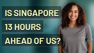 Is Singapore 13 hours ahead of us?