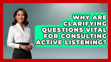 Why Are Clarifying Questions Vital For Consulting Active Listening? - Consulting Career Hub