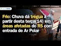 FRIO: CHUVA DÁ TRÉGUA A PARTIR DESTA TERÇA(14) EM ÁREAS AFETADAS DO RS COM ENTRADA DE AR POLAR