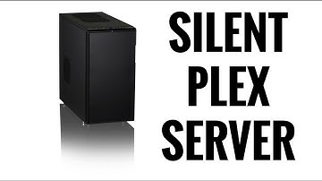 Build a Silent Plex Server