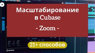 Масштабирование в Cubase. 21+ способов Zoom.