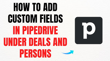 How to Add Custom Fields in Pipedrive Under Deals and Persons – Full Guide
