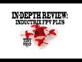 Inductrix FPV Plus + IN-DEPTH Review - by Tiny Whoop
