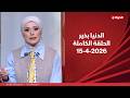 الدنيا بخير مع لمياء فهمي 15 إبريل 2026 الحلقة الكاملة