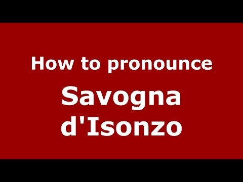 How to pronounce Savogna d'Isonzo (Italian/Italy) - PronounceNames.com