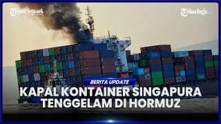 KAPAL KONTAINER SINGAPURA TENGGELAM DI SELAT HORMUZ SEUSAI TERHANTAM PROYEKTIL MISTERIUS