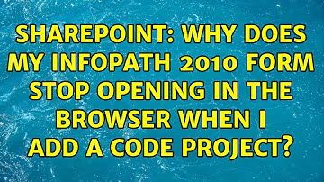 Sharepoint: Why does my InfoPath 2010 form stop opening in the browser when I add a code project?
