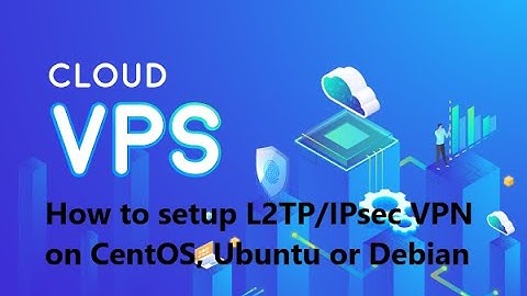 How to setup L2TP/IPsec VPN on CentOS Ubuntu or Debian