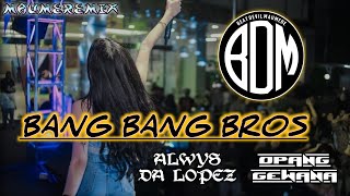 BANG BANG BROS REMIX TERBARU 2023 - OPANG GEWANA FT ALWYS DA LOPEZ ||BDM||