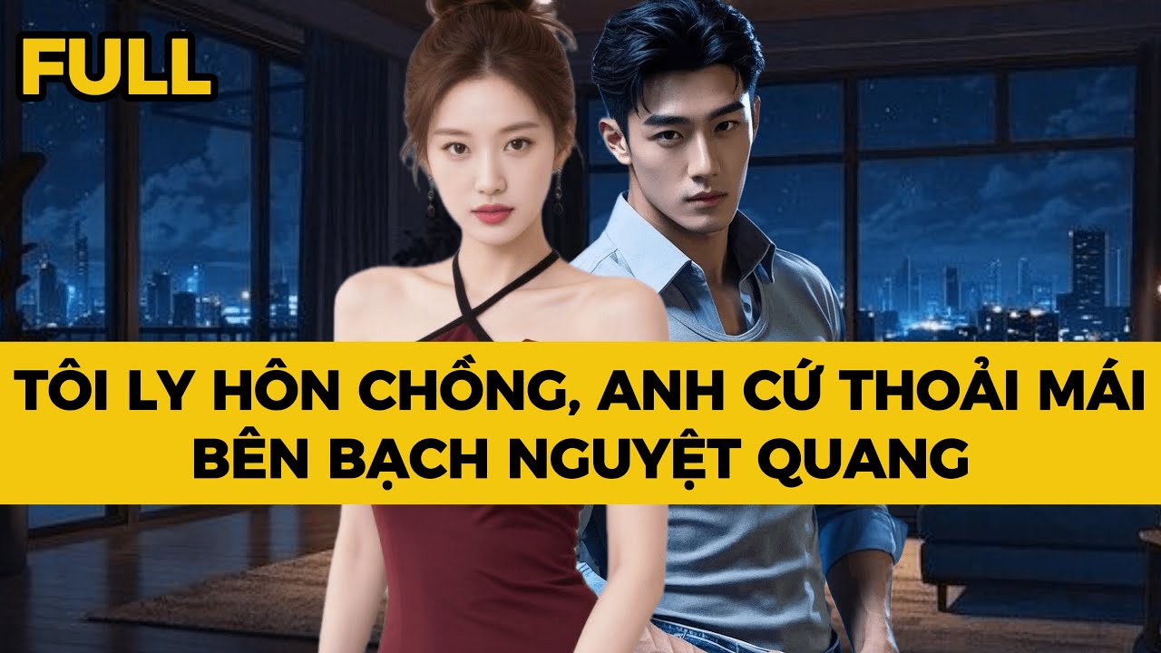 TÔI LY HÔN CHỒNG, ANH CỨ THOẢI MÁI BÊN BẠCH NGUYỆT QUANG - Truyện FULL | Mèo Bé Bỏng Audio