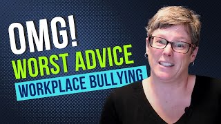 Worst Advice to Give to Targets of Workplace Bullying