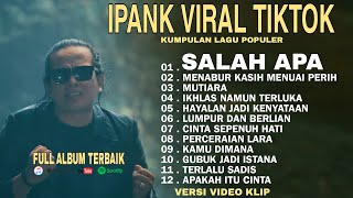 IPANK SALAH APA | MENABUR KASIH MENUAI PERIH FULL PLAYLIST PALING ENAK BUAT SANTAI